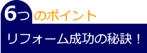 リフォーム成功の秘訣！